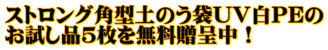 ストロング角型土のう袋UV白PEの お試し品５枚を無料贈呈中！